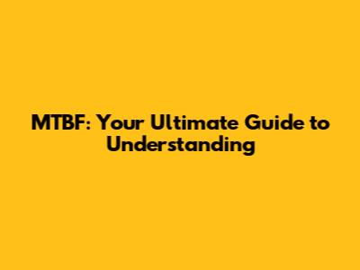 MTBF: Your Ultimate Guide to Understanding