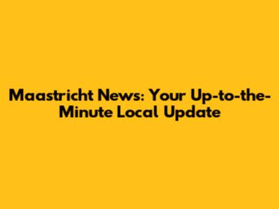Maastricht News: Your Up-to-the-Minute Local Update