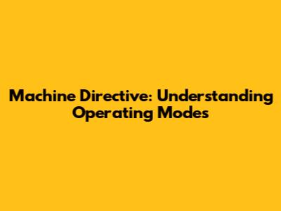 Machine Directive: Understanding Operating Modes
