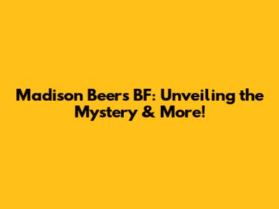 Madison Beer's BF: Unveiling the Mystery & More!