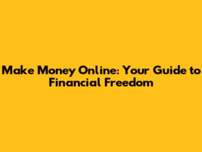 Make Money Online: Your Guide to Financial Freedom