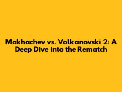 Makhachev vs. Volkanovski 2: A Deep Dive into the Rematch