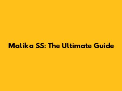 Malika SS: The Ultimate Guide