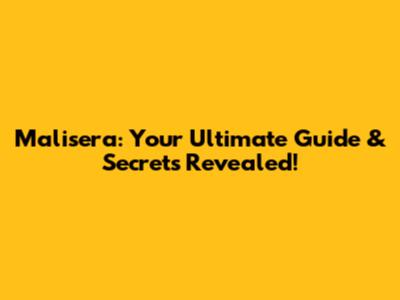 Malisera: Your Ultimate Guide & Secrets Revealed!