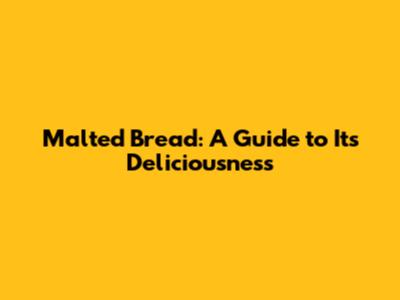 Malted Bread: A Guide to Its Deliciousness