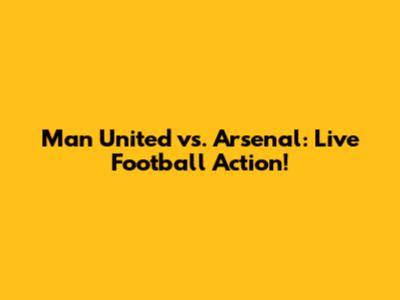 Man United vs. Arsenal: Live Football Action!