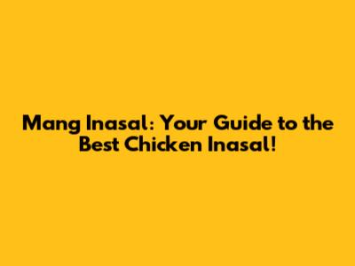 Mang Inasal: Your Guide to the Best Chicken Inasal!