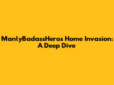 ManlyBadassHero's Home Invasion: A Deep Dive