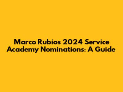 Marco Rubio's 2024 Service Academy Nominations: A Guide