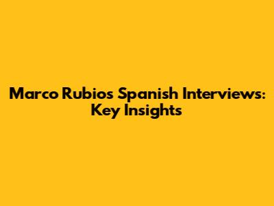 Marco Rubio's Spanish Interviews: Key Insights