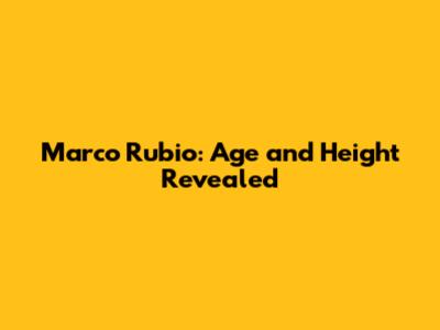 Marco Rubio: Age and Height Revealed
