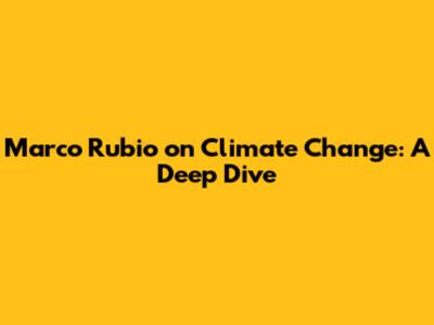 Marco Rubio on Climate Change: A Deep Dive