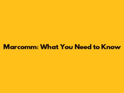 Marcomm: What You Need to Know