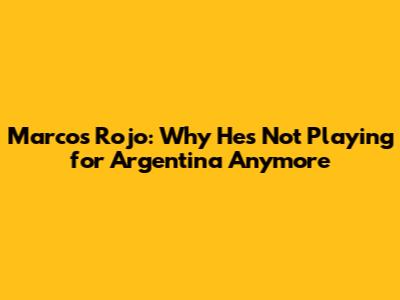 Marcos Rojo: Why He's Not Playing for Argentina Anymore