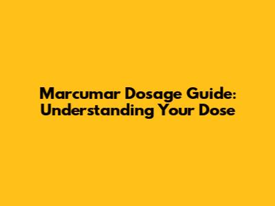 Marcumar Dosage Guide: Understanding Your Dose