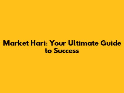 Market Hari: Your Ultimate Guide to Success