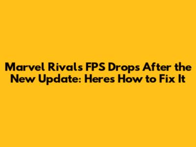 Marvel Rivals FPS Drops After the New Update: Here's How to Fix It