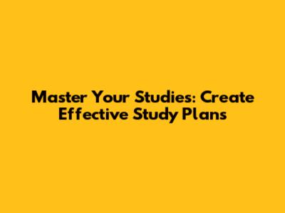 Master Your Studies: Create Effective Study Plans