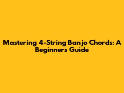 Mastering 4-String Banjo Chords: A Beginner's Guide