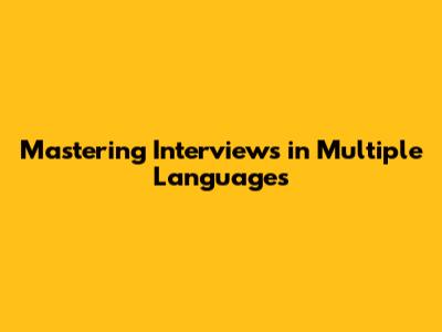 Mastering Interviews in Multiple Languages