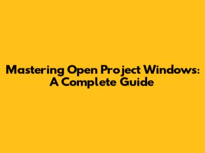 Mastering Open Project Windows: A Complete Guide