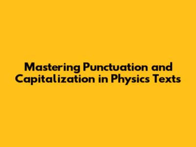 Mastering Punctuation and Capitalization in Physics Texts