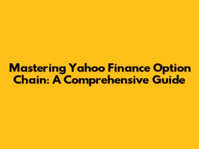 Mastering Yahoo Finance Option Chain: A Comprehensive Guide