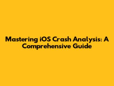 Mastering iOS Crash Analysis: A Comprehensive Guide