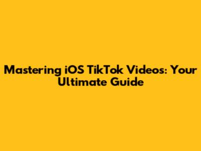 Mastering iOS TikTok Videos: Your Ultimate Guide