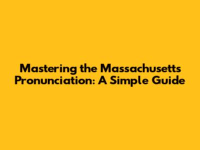Mastering the Massachusetts Pronunciation: A Simple Guide