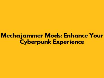 Mechajammer Mods: Enhance Your Cyberpunk Experience