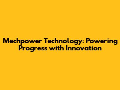 Mechpower Technology: Powering Progress with Innovation