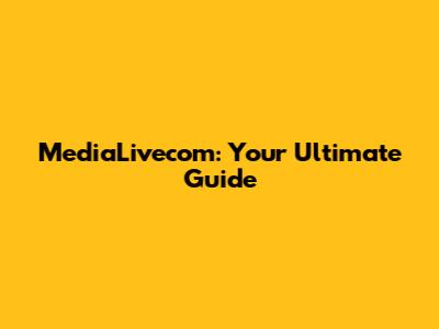 MediaLivecom: Your Ultimate Guide