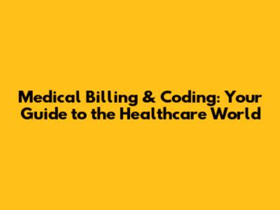 Medical Billing & Coding: Your Guide to the Healthcare World