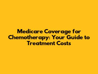 Medicare Coverage for Chemotherapy: Your Guide to Treatment Costs