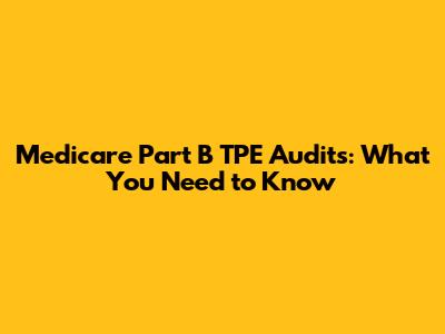 Medicare Part B TPE Audits: What You Need to Know