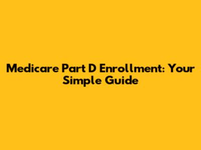 Medicare Part D Enrollment: Your Simple Guide