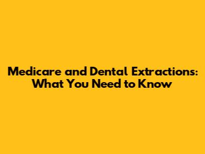 Medicare and Dental Extractions: What You Need to Know