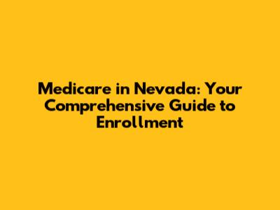Medicare in Nevada: Your Comprehensive Guide to Enrollment