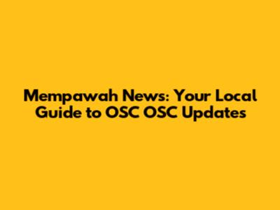 Mempawah News: Your Local Guide to OSC OSC Updates
