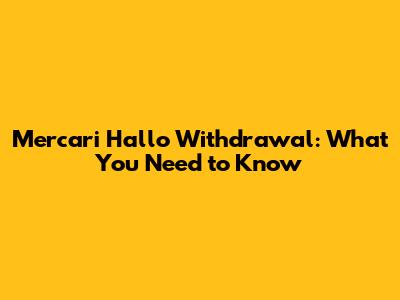 Mercari Hallo Withdrawal: What You Need to Know