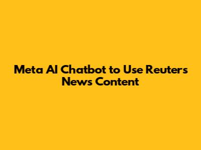 Meta AI Chatbot to Use Reuters News Content