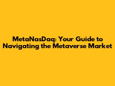 MetaNasDaq: Your Guide to Navigating the Metaverse Market
