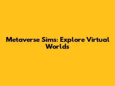 Metaverse Sims: Explore Virtual Worlds