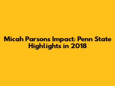 Micah Parsons' Impact: Penn State Highlights in 2018