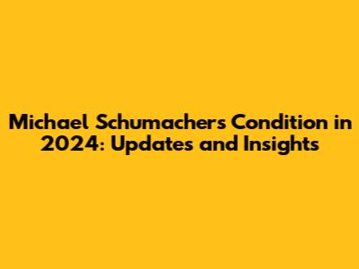 Michael Schumacher's Condition in 2024: Updates and Insights