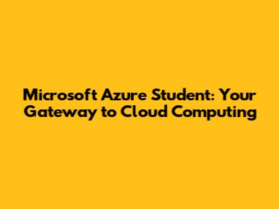 Microsoft Azure Student: Your Gateway to Cloud Computing