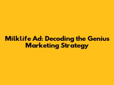 Milklife Ad: Decoding the Genius Marketing Strategy
