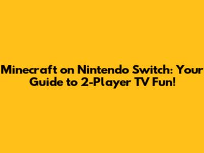 Minecraft on Nintendo Switch: Your Guide to 2-Player TV Fun!