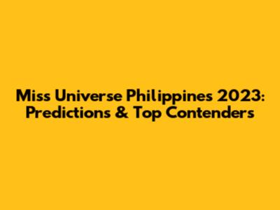 Miss Universe Philippines 2023: Predictions & Top Contenders